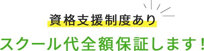 資格支援制度あり スクール代全額保証します！